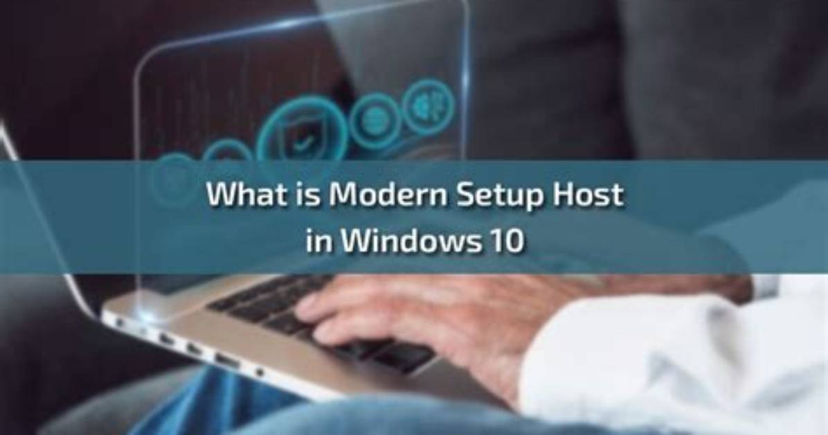 Quick Answer: What Is Modern Setup Host Windows 10?