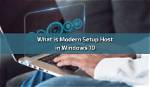 Quick Answer: What Is Modern Setup Host Windows 10?