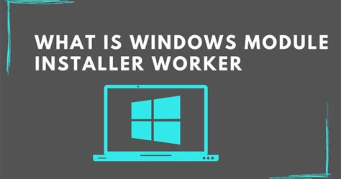 Quick Answer: What Is Windows Module Installer Worker?