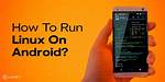 Quick Answer: Which Linux Can Run Android Apps?