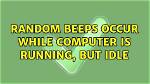 Random Beeps Occur While Computer Is Running, but Idle