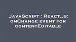 React. Js: onChange Event for contentEditable
