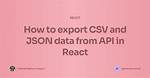 React: Write to Json File or Export/Download [No Server]