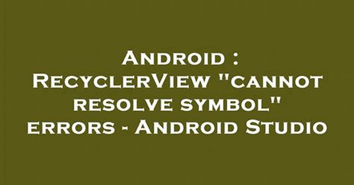 Recyclerview "Cannot Resolve Symbol" Errors - Android Studio
