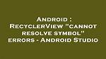 Recyclerview "Cannot Resolve Symbol" Errors - Android Studio