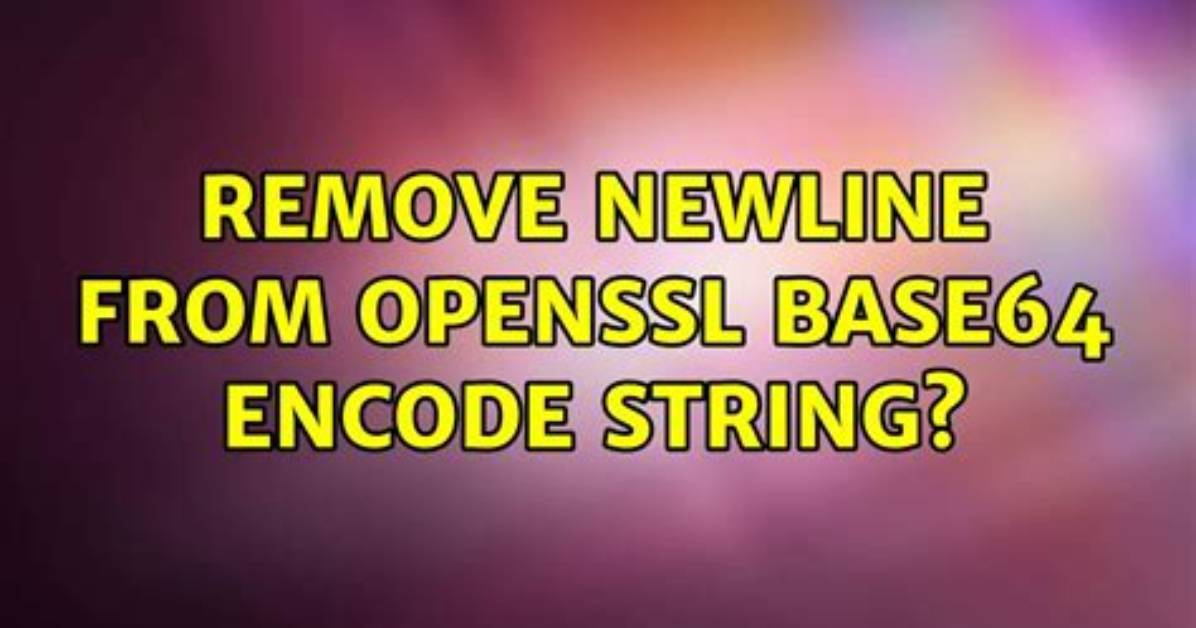 Remove Newline from Openssl Base64 Encode String? [Closed]