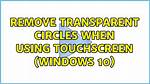 Remove Transparent Circles When Using Touchscreen (Windows 10)
