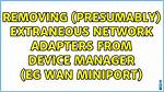Removing (Presumably) Extraneous Network Adapters from Device Manager (Eg Wan Miniport)
