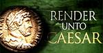 Render ___ Caesar the Things That Are Caesar's. .. (Quote from the New Testament)