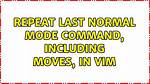 Repeat Last Normal Mode Command, Including Moves, in Vim