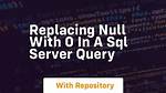 Replacing Null with 0 in a Sql Server Query