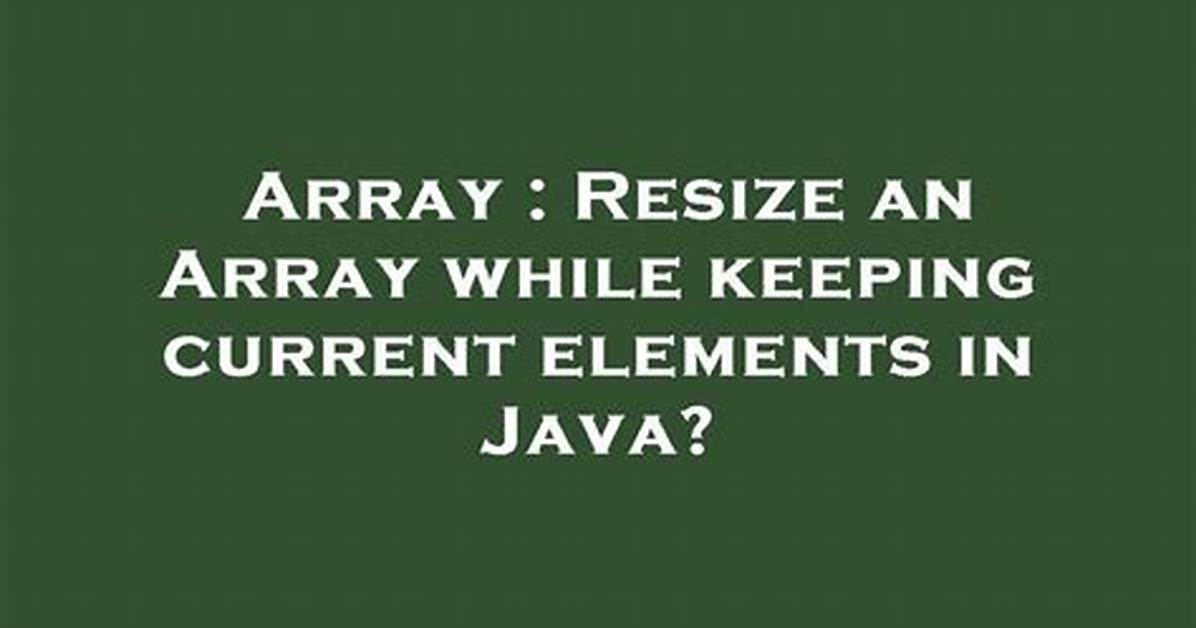 Resize an Array While Keeping Current Elements in Java?
