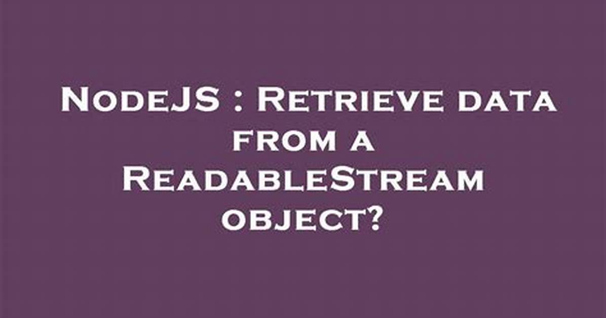 Retrieve Data from a Readablestream Object?