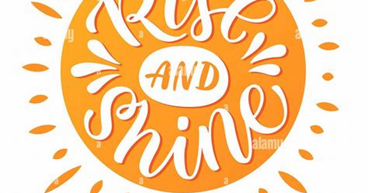 Rise ___ Shine!