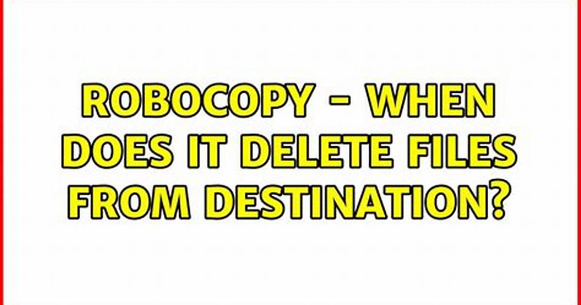 Robocopy - When Does It Delete Files from Destination?