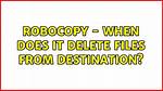 Robocopy - When Does It Delete Files from Destination?