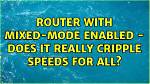 Router with Mixed-Mode Enabled - Does It Really Cripple Speeds for All?