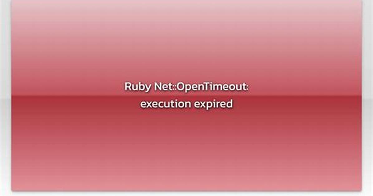 Ruby Net: :Opentimeout: Execution Expired