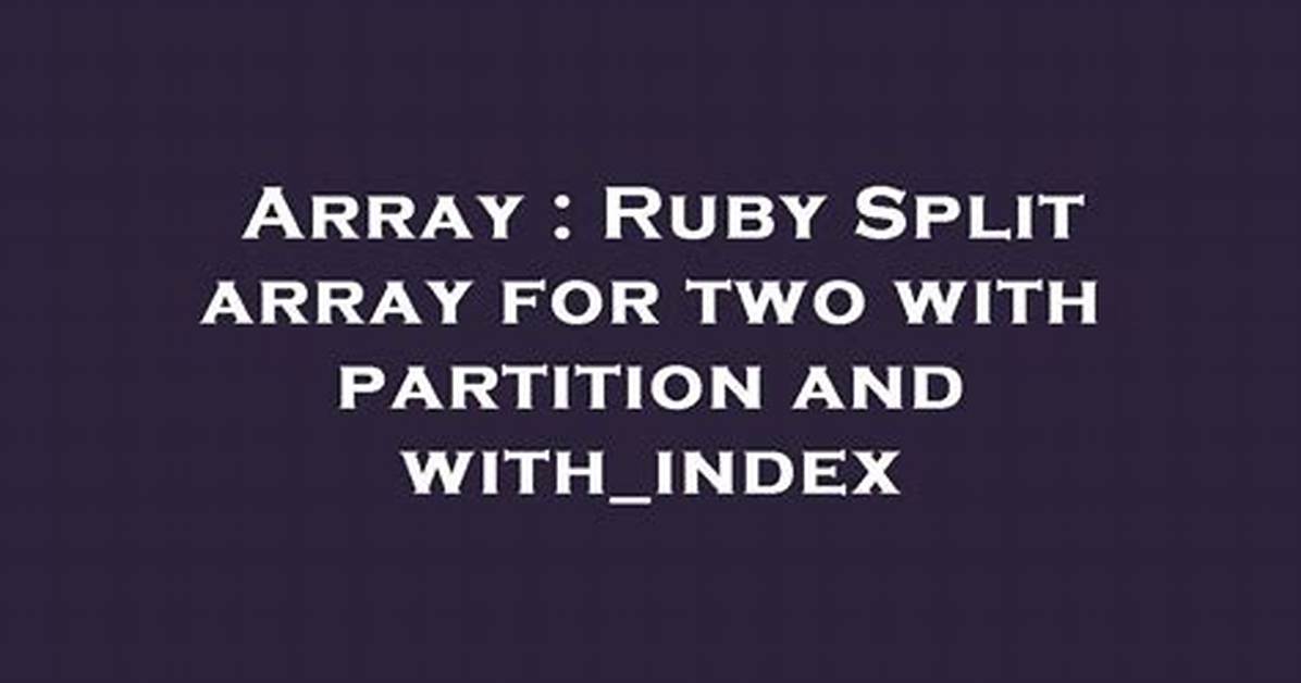 Ruby Split Array for Two with Partition and With_Index