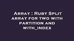 Ruby Split Array for Two with Partition and With_Index