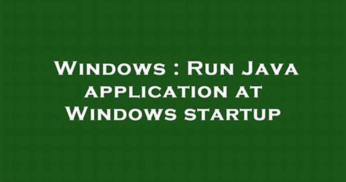 Run Java Application at Windows Startup