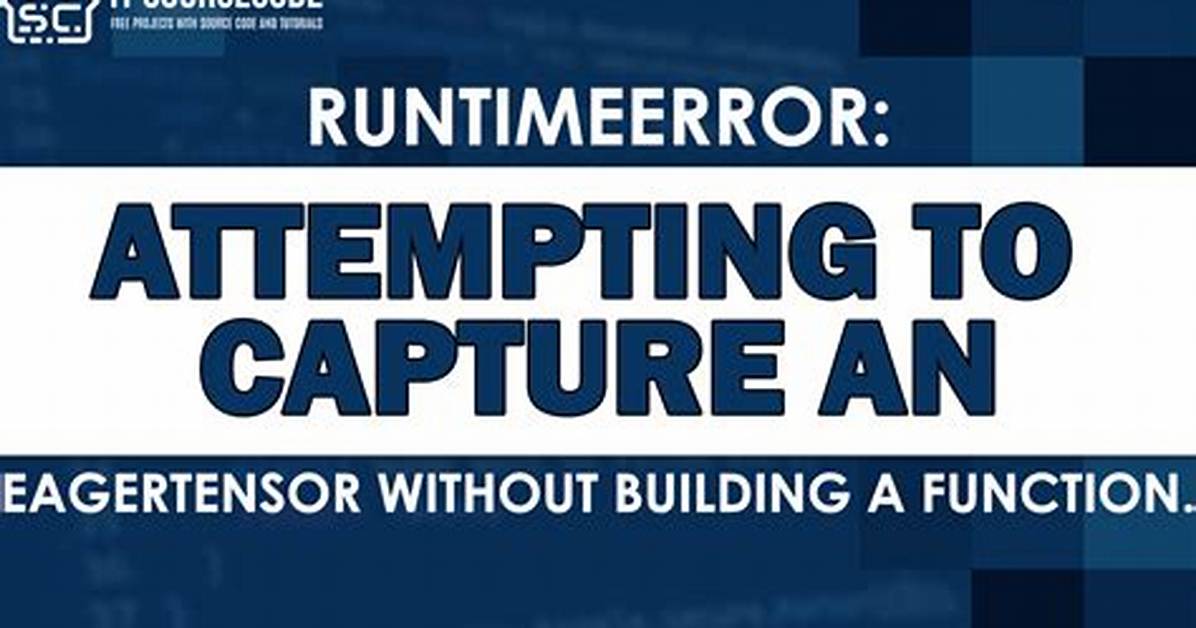 Runtimeerror: Attempting to Capture an Eagertensor Without Building a Function