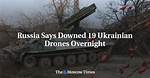 Russia Says Downed 19 Ukrainian Drones Overnight