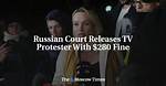 Russian Court Releases Tv Protester with $280 Fine