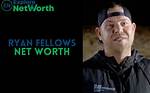 Ryan Fellows Net Worth