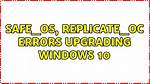 Safe_Os, Replicate_Oc Errors Upgrading Windows 10