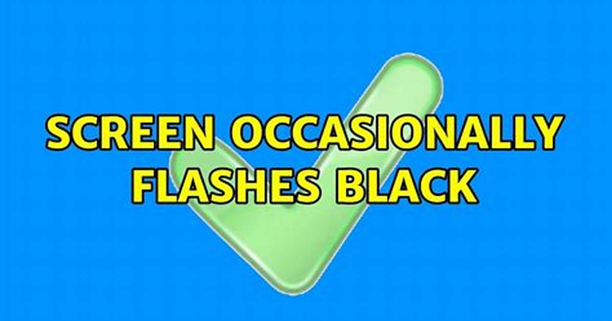 Screen Occasionally Flashes Black