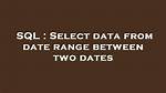 Select Data from Date Range Between Two Dates