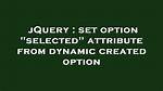 Set Option "Selected" Attribute from Dynamic Created Option