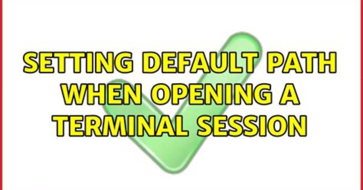 Setting Default Path When Opening a Terminal Session