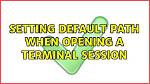 Setting Default Path When Opening a Terminal Session