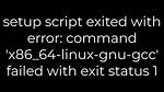 Setup Script Exited with Error: Command 'X86_64-Linux-Gnu-Gcc' Failed with Exit Status 1