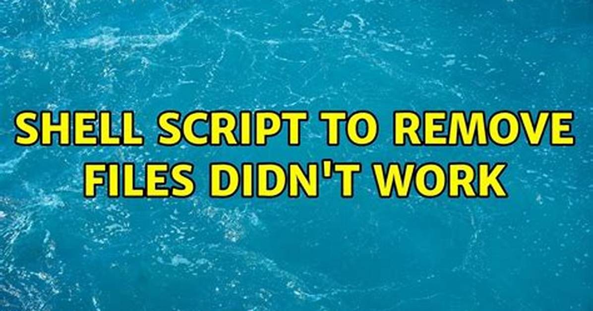 Shell Script to Remove Files Didn't Work