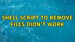 Shell Script to Remove Files Didn't Work