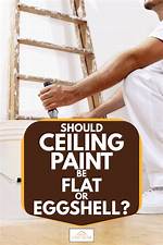 Should Ceiling Paint Be Flat or Eggshell?