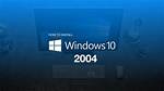 Should I Install Windows 10 Version 2004?