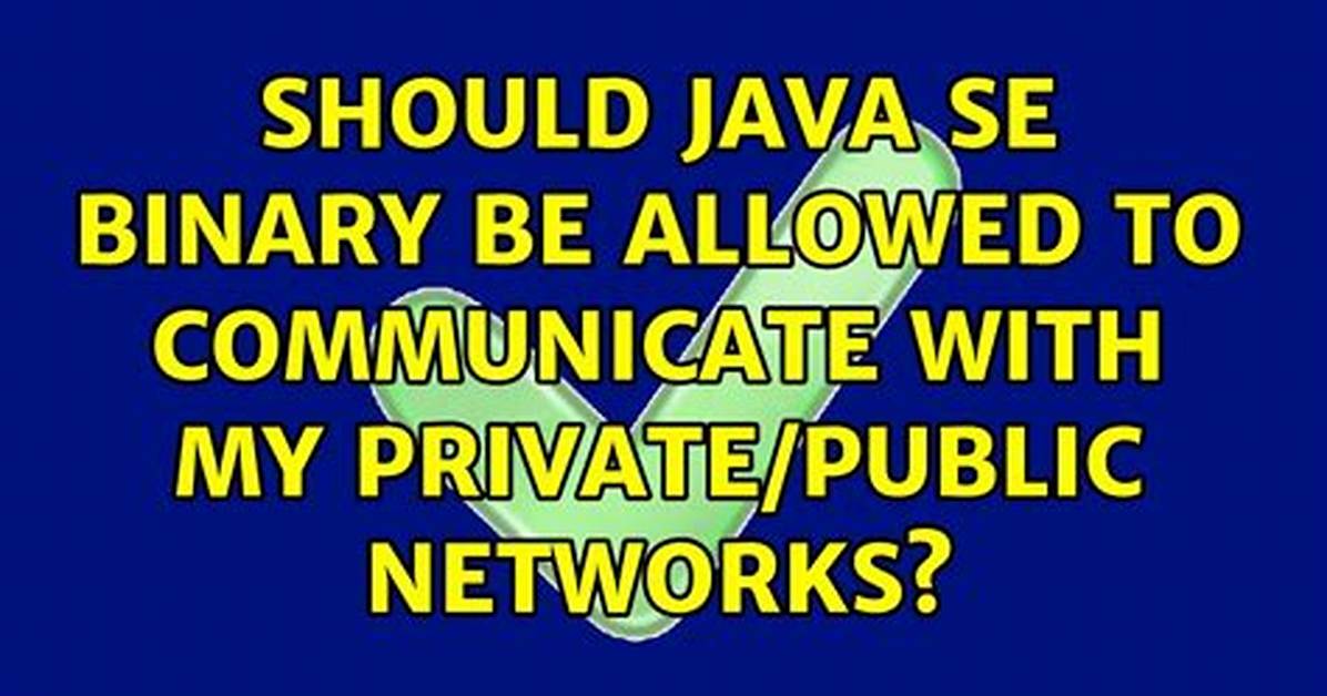 Should Java Se Binary Be Allowed to Communicate with My Private/Public Networks?