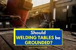Should Welding Table Be Grounded?