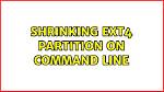 Shrinking Ext4 Partition on Command Line [Duplicate]