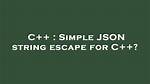 Simple Json String Escape for C++?
