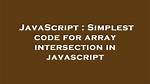 Simplest Code for Array Intersection in Javascript