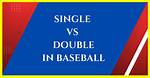 Single or Double in Baseball for Example