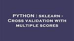 Sklearn - Cross Validation with Multiple Scores