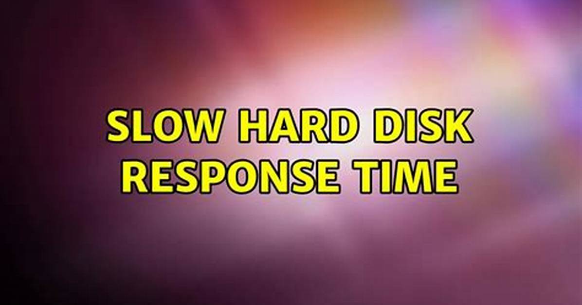 Slow Hard Disk Response Time