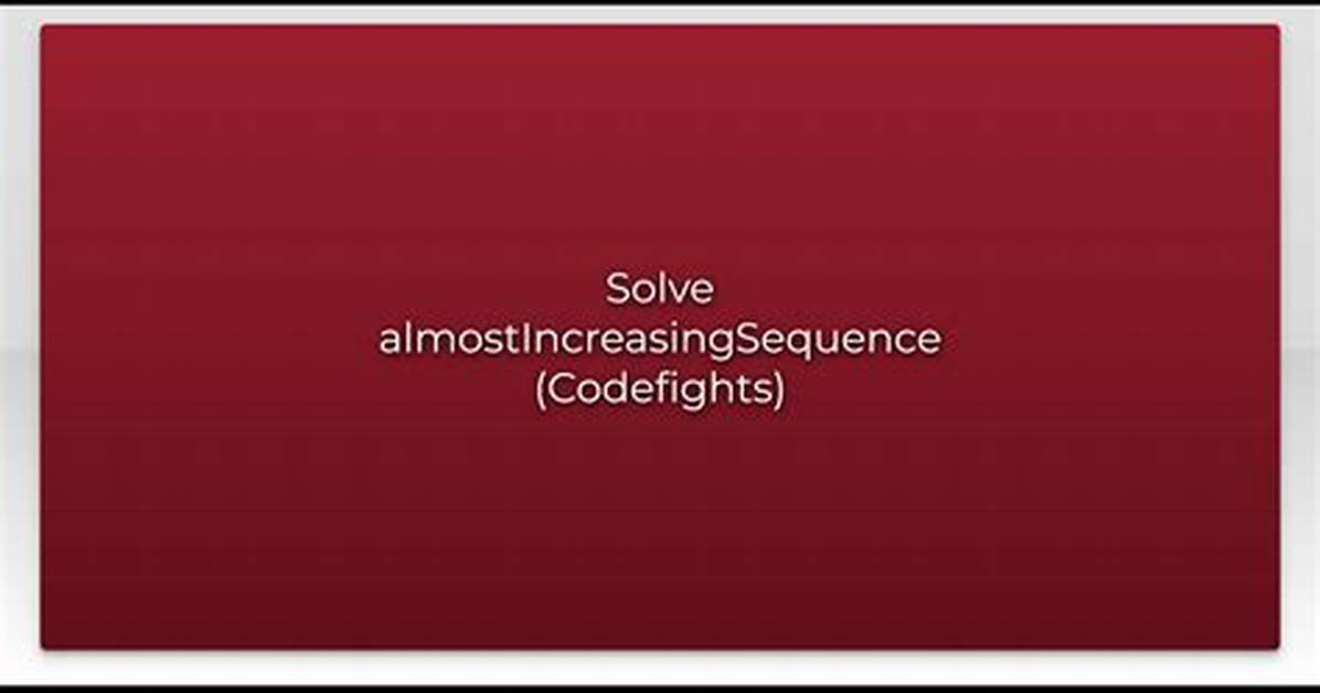 Solve almostIncreasingSequence (Codefights)