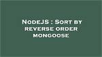 Sort by Reverse Order Mongoose